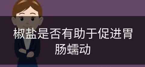 椒盐是否有助于促进胃肠蠕动